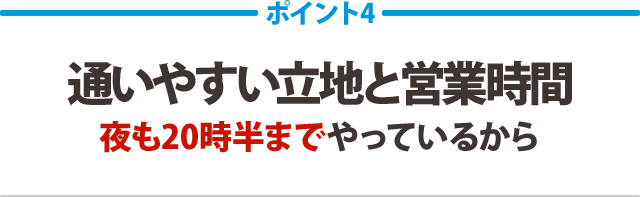 通いやすい立地と営業時間。夜も20時半までやっているから